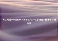 男子结婚20年后和亲表妹出轨,和异性合租是一种什么样的体验