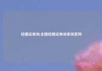 结婚证查询,全国结婚证查询系统官网