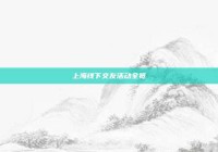 上海线下交友活动全览