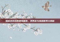 探秘水亦诗的爱情画卷，其男友与情感世界大揭秘