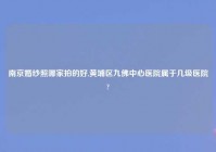 南京婚纱照哪家拍的好,黄埔区九佛中心医院属于几级医院?