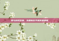 爱与科技交融，以最新款手机传递深情