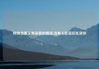 特别含蓄又有深意的情话,当有人在背后乱讲你