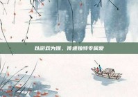 以游戏为媒，传递独特专属爱