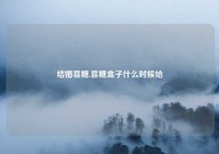 结婚喜糖,喜糖盒子什么时候给