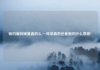 快约爱同城是真的么,一线牵真的还是假的什么意思?