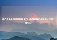 厦门市小鱼网招聘官网,厦门小鱼网跟厦门小猪网论坛哪个比较好?
