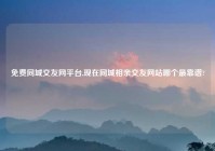 免费同城交友网平台,现在同城相亲交友网站哪个最靠谱?