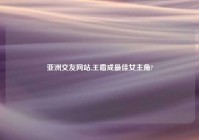 亚洲交友网站,王霜成最佳女主角?