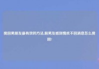 挽回男朋友最有效的方法,前男友感到愧疚不回消息怎么挽回?