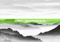 咸阳房产，城市发展中的价值之选