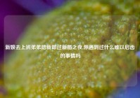 新娘去上班弟弟陪新郎过新婚之夜,你遇到过什么难以启齿的事情吗