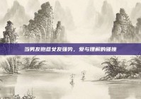 当男友抱怨女友强势，爱与理解的碰撞