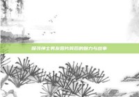 探寻绅士男友图片背后的魅力与故事