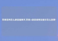 苹果官网怎么跟客服聊天,苹果14语音爱情没提示怎么回事?