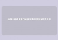 结婚小游戏全堵门流程,扩嘴器绕口令游戏规则