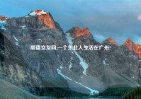 顺德交友网,一个东北人生活在广州?