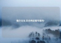 婚介交友,百合网征婚可靠吗?