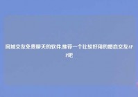 同城交友免费聊天的软件,推荐一个比较好用的婚恋交友APP吧