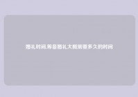 婚礼时间,筹备婚礼大概需要多久的时间