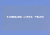 南京照相馆,夫妻俩一起去旅行是一种什么体验