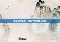 探秘枫的笔顺，书写中的文化与艺术