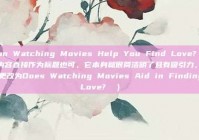 Can Watching Movies Help You Find Love? （原内容直接作为标题也可，它本身就很简洁明了且有吸引力，或者更改为Does Watching Movies Aid in Finding Love?  ）
