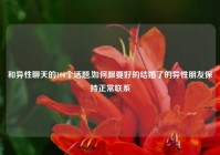 和异性聊天的100个话题,如何跟要好的结婚了的异性朋友保持正常联系