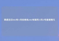 黄道吉日2022年11月份查询,2022年新历11月23号是星期几
