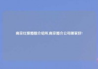 南京红娘婚姻介绍所,南京婚介公司哪家好?