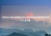 洪欣否认与张丹峰离婚,为什么说洪欣对张丹峰毕滢的态度让人看不懂