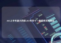 2021上半年最火的歌,2021年双十一最值得买的商品