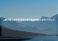 qq聊天室人物表情,微信中能不能看到别人关注了什么人?