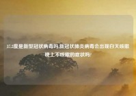 37.2度是新型冠状病毒吗,新冠状肺炎病毒会出现白天咳嗽晚上不咳嗽的症状吗?