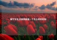 南宁交友,壮族到底是一个怎么样的民族?