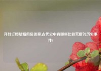 开封订婚结婚风俗流程,古代史中有哪些比较荒唐的历史事件?