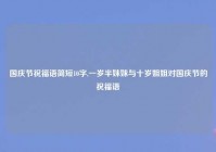 国庆节祝福语简短10字,一岁半妹妹与十岁姐姐对国庆节的祝福语