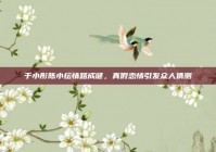 于小彤陈小纭情路成谜，真假恋情引发众人猜测