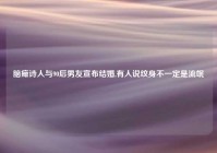 脑瘫诗人与90后男友宣布结婚,有人说纹身不一定是流氓