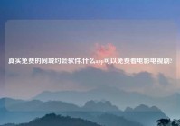 真实免费的同城约会软件,什么app可以免费看电影电视剧?