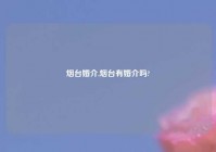 烟台婚介,烟台有婚介吗?