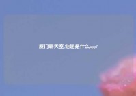 厦门聊天室,他趣是什么app?