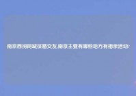 南京西祠同城征婚交友,南京主要有哪些地方有相亲活动?