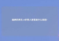 腼腆的男生,40岁男人害羞是什么原因?