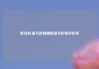 蜜月游,蜜月游有哪些适合的旅游路线