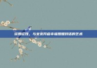 谈婚论嫁，与女友开启幸福婚姻对话的艺术