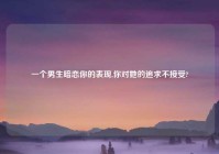 一个男生暗恋你的表现,你对她的追求不接受?