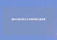 婚纱礼服材质,什么材质的晚礼服显瘦