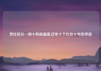 发红包从一到十的祝福语,过年十个红包十句吉祥话