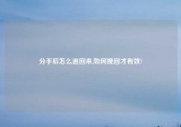 分手后怎么追回来,如何挽回才有效?
